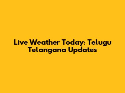 Live Weather Today: Telugu Telangana Updates