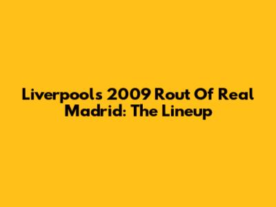 Liverpool's 2009 Rout Of Real Madrid: The Lineup