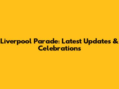 Liverpool Parade: Latest Updates & Celebrations