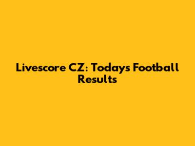 Livescore CZ: Today's Football Results
