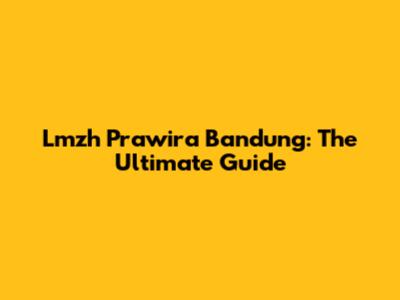 Lmzh Prawira Bandung: The Ultimate Guide