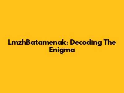 LmzhBatamenak: Decoding The Enigma