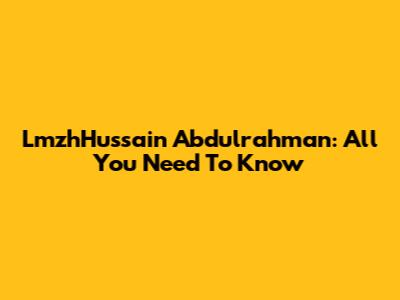 LmzhHussain Abdulrahman: All You Need To Know