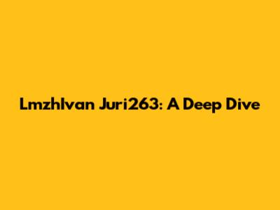 LmzhIvan Juri263: A Deep Dive