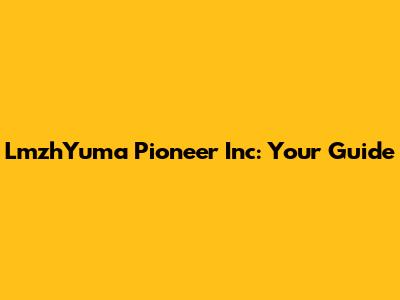 LmzhYuma Pioneer Inc: Your Guide