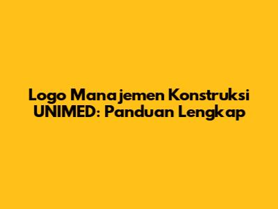 Logo Manajemen Konstruksi UNIMED: Panduan Lengkap