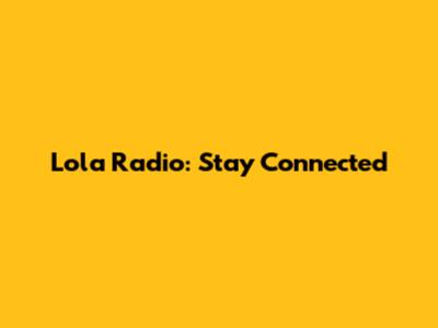 Lola Radio: Stay Connected