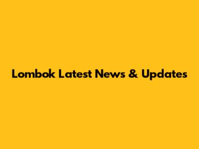 Lombok Latest News & Updates