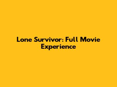 Lone Survivor: Full Movie Experience