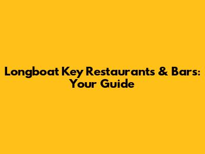 Longboat Key Restaurants & Bars: Your Guide