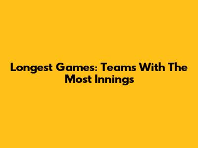 Longest Games: Teams With The Most Innings