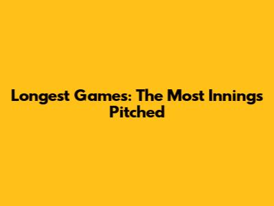 Longest Games: The Most Innings Pitched