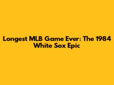 Longest MLB Game Ever: The 1984 White Sox Epic
