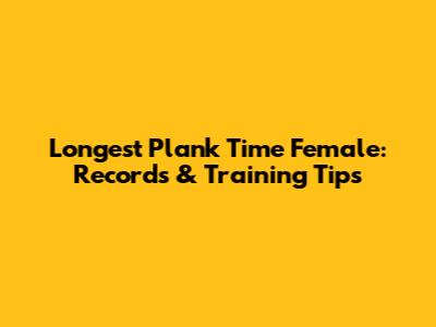 Longest Plank Time Female: Records & Training Tips