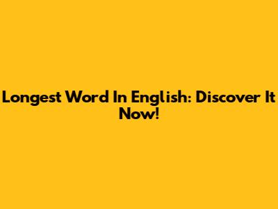 Longest Word In English: Discover It Now!