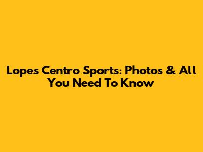 Lopes Centro Sports: Photos & All You Need To Know