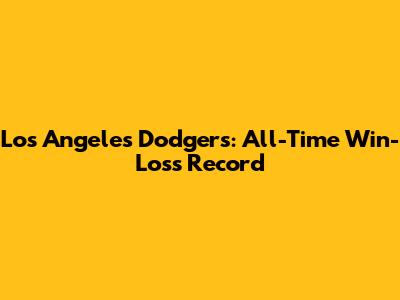 Los Angeles Dodgers: All-Time Win-Loss Record