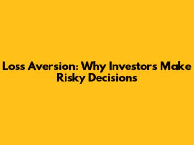 Loss Aversion: Why Investors Make Risky Decisions