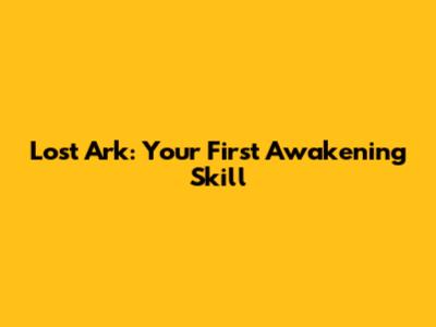 Lost Ark: Your First Awakening Skill