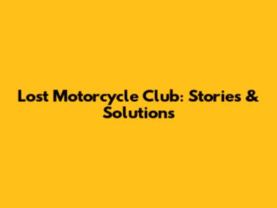 Lost Motorcycle Club: Stories & Solutions