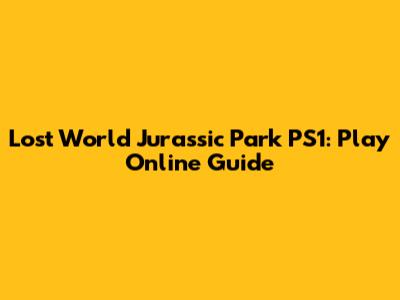 Lost World Jurassic Park PS1: Play Online Guide