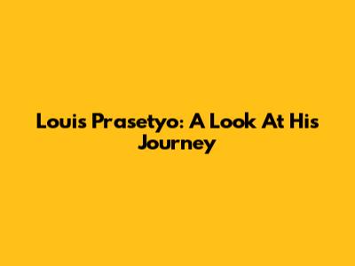 Louis Prasetyo: A Look At His Journey