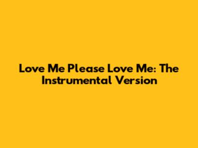 Love Me Please Love Me: The Instrumental Version