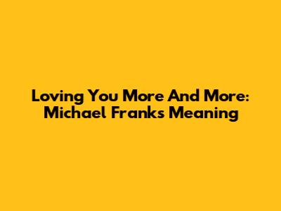 Loving You More And More: Michael Franks' Meaning