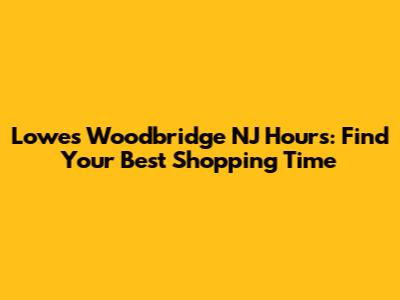Lowe's Woodbridge NJ Hours: Find Your Best Shopping Time