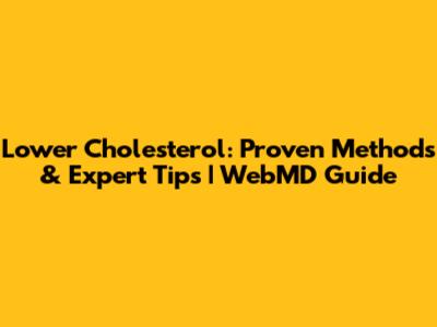 Lower Cholesterol: Proven Methods & Expert Tips | WebMD Guide