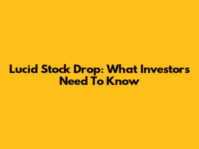 Lucid Stock Drop: What Investors Need To Know