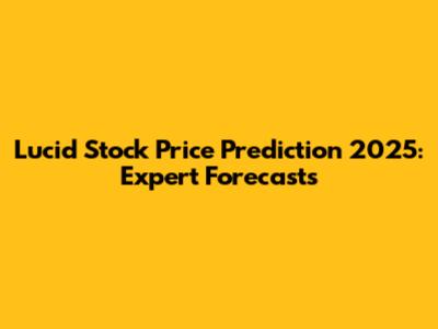 Lucid Stock Price Prediction 2025: Expert Forecasts