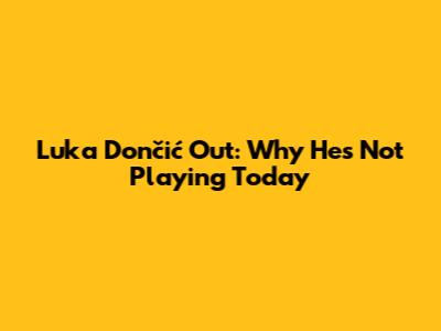 Luka Dončić Out: Why He's Not Playing Today