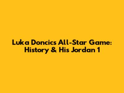 Luka Doncic's All-Star Game: History & His Jordan 1
