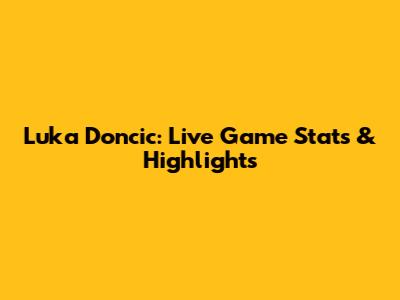 Luka Doncic: Live Game Stats & Highlights