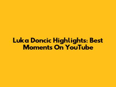 Luka Doncic Highlights: Best Moments On YouTube