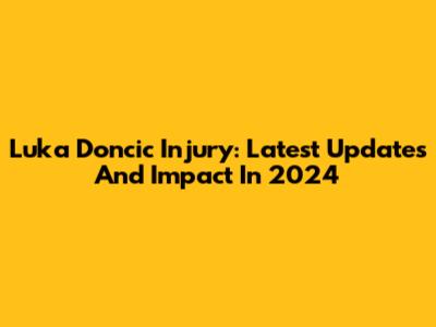 Luka Doncic Injury: Latest Updates And Impact In 2024