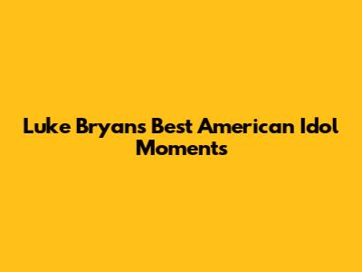 Luke Bryan's Best American Idol Moments
