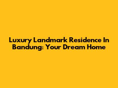 Luxury Landmark Residence In Bandung: Your Dream Home