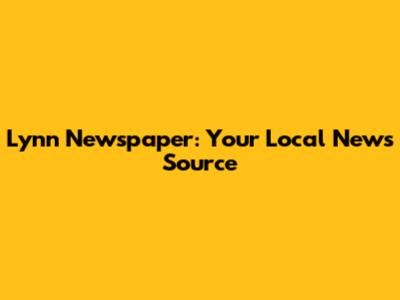 Lynn Newspaper: Your Local News Source