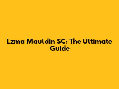 Lzma Mauldin SC: The Ultimate Guide