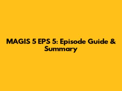 MAGIS 5 EPS 5: Episode Guide & Summary