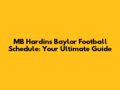 MB Hardins Baylor Football Schedule: Your Ultimate Guide
