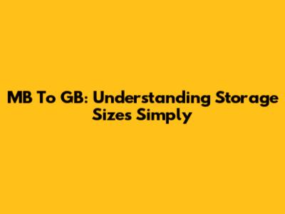 MB To GB: Understanding Storage Sizes Simply