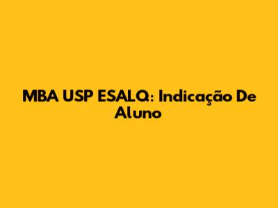 MBA USP ESALQ: Indicação De Aluno
