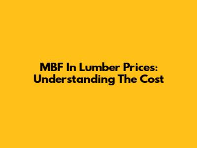 MBF In Lumber Prices: Understanding The Cost