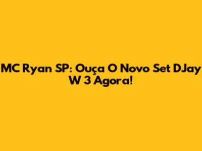 MC Ryan SP: Ouça O Novo Set DJay W 3 Agora!
