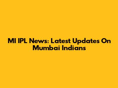 MI IPL News: Latest Updates On Mumbai Indians