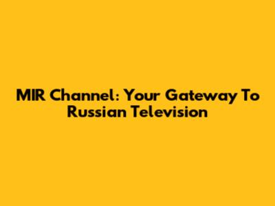 MIR Channel: Your Gateway To Russian Television