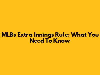 MLB's Extra Innings Rule: What You Need To Know
